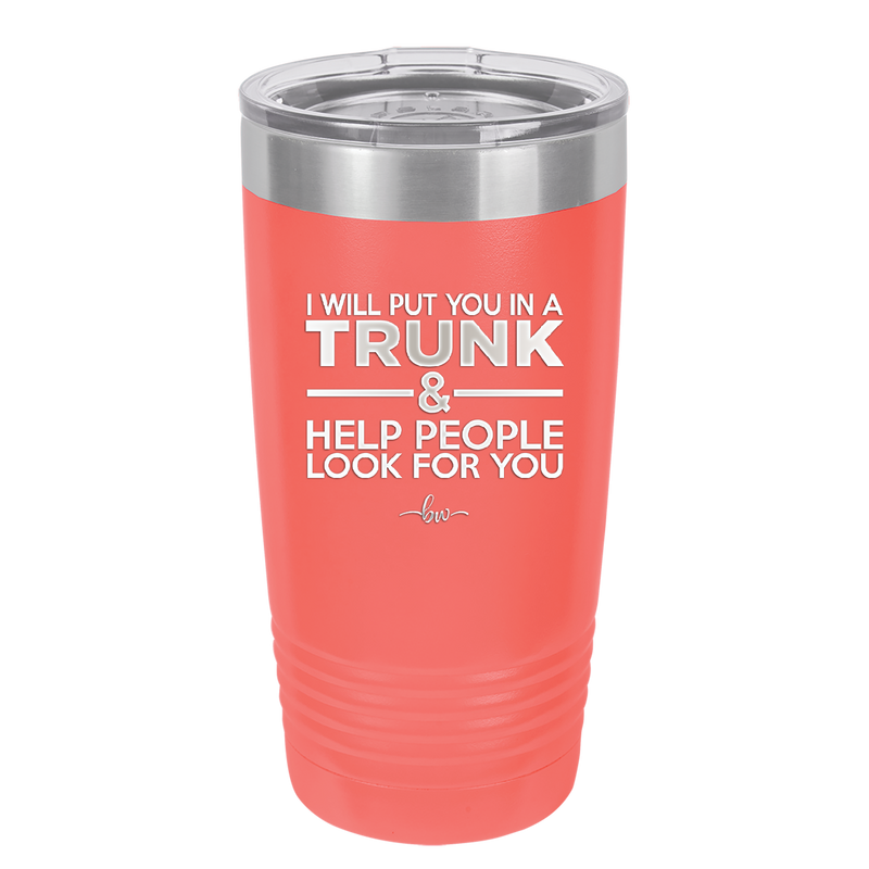 I Will Put You in a Trunk and Help People Look for You - Laser Engraved Stainless Steel Drinkware - 2471 -