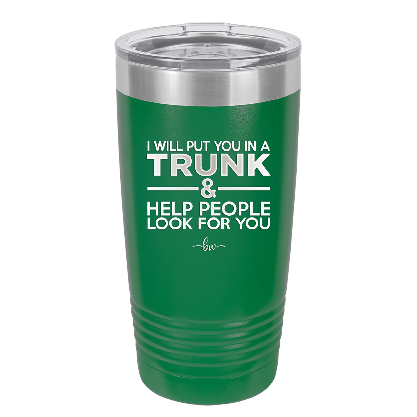 I Will Put You in a Trunk and Help People Look for You - Laser Engraved Stainless Steel Drinkware - 2471 -