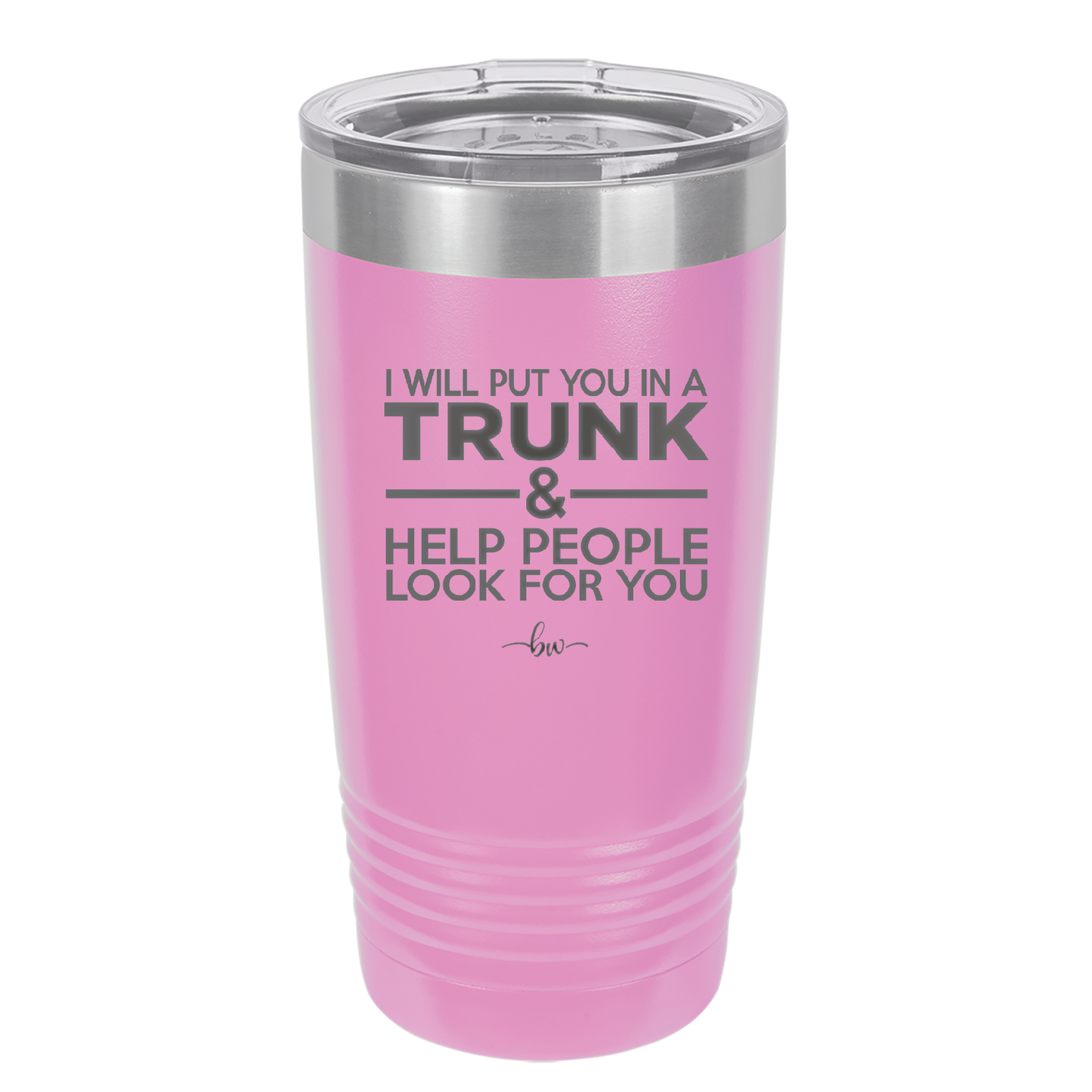 I Will Put You in a Trunk and Help People Look for You - Laser Engraved Stainless Steel Drinkware - 2471 -