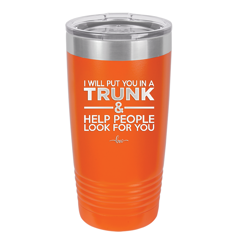 I Will Put You in a Trunk and Help People Look for You - Laser Engraved Stainless Steel Drinkware - 2471 -