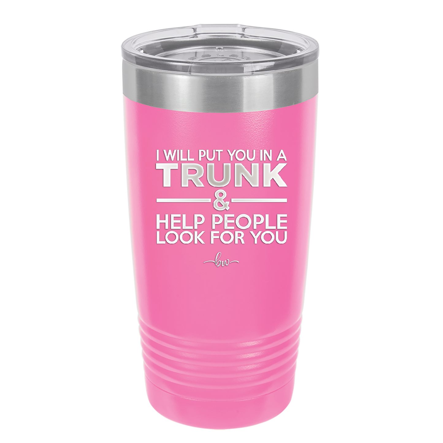 I Will Put You in a Trunk and Help People Look for You - Laser Engraved Stainless Steel Drinkware - 2471 -