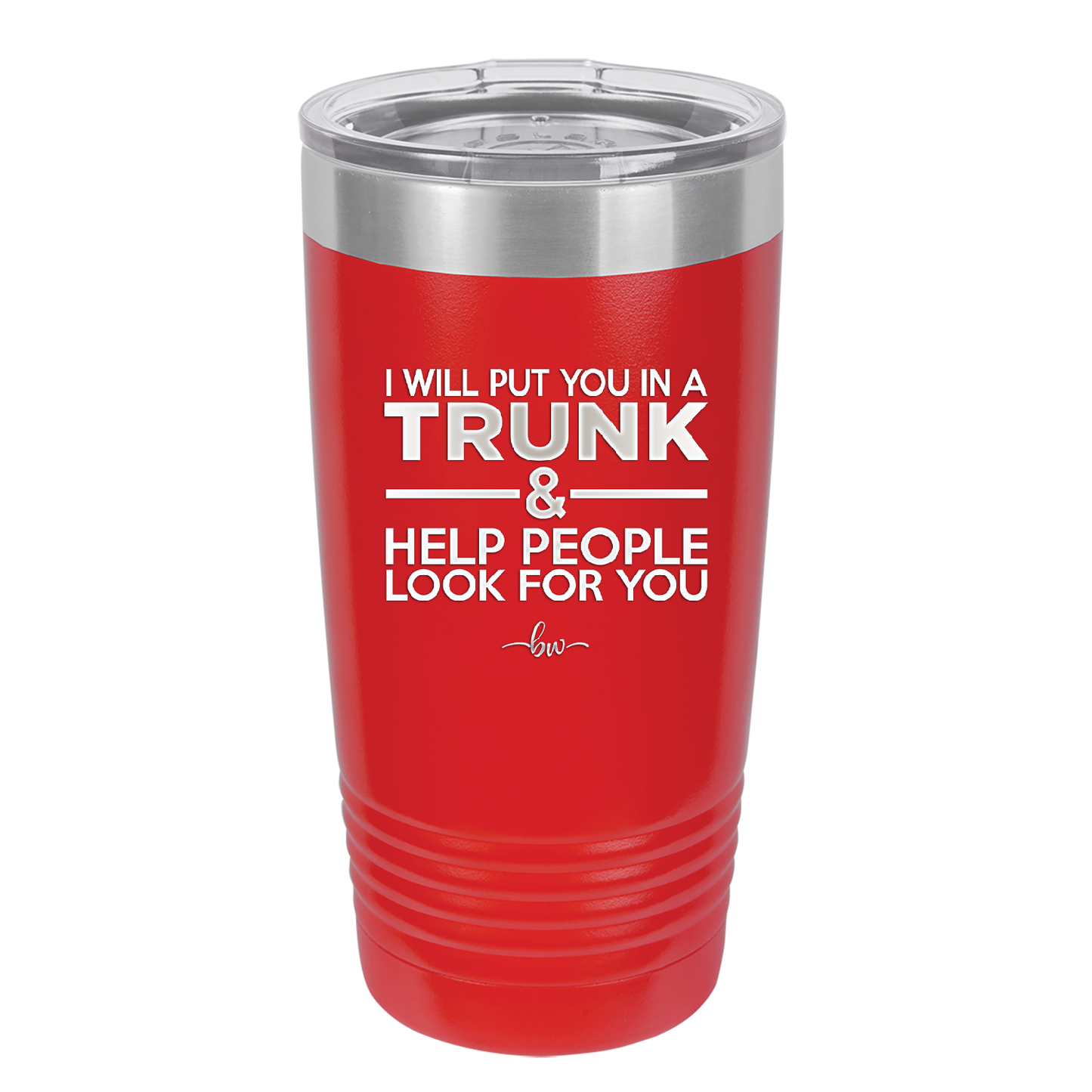 I Will Put You in a Trunk and Help People Look for You - Laser Engraved Stainless Steel Drinkware - 2471 -