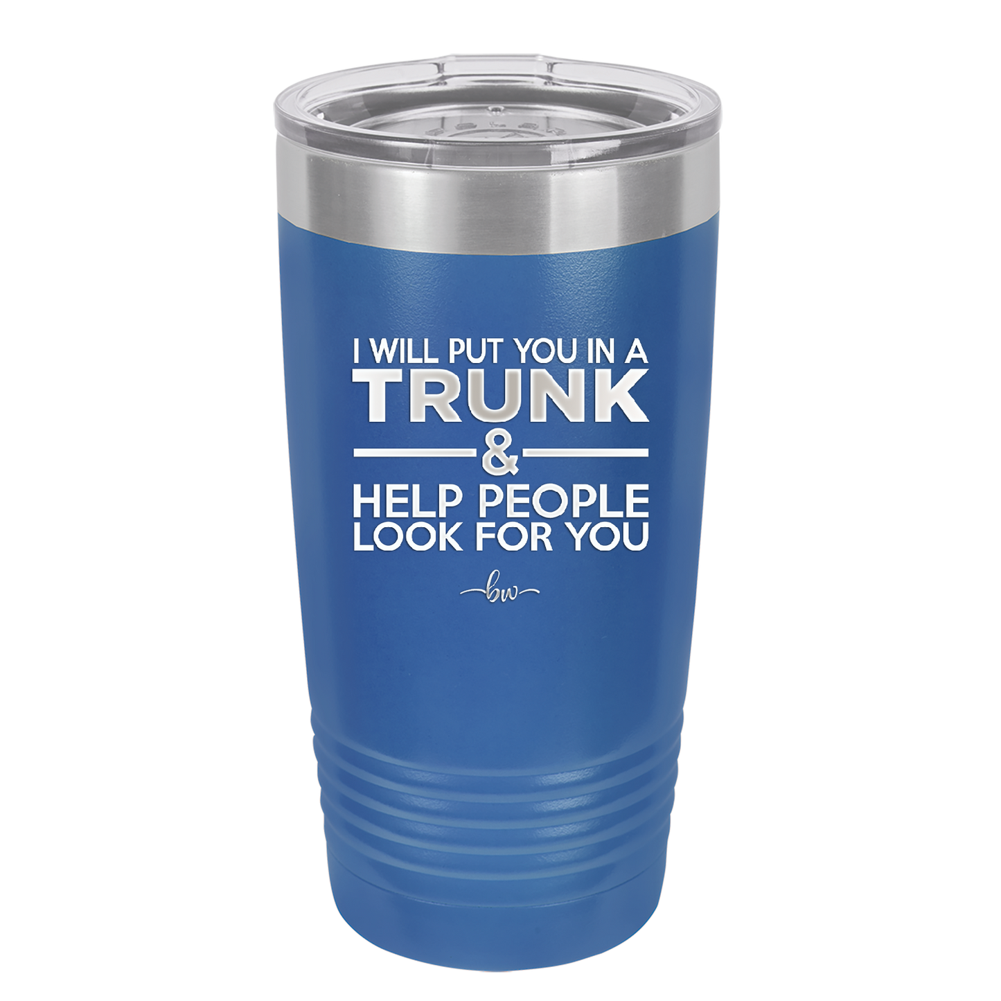 I Will Put You in a Trunk and Help People Look for You - Laser Engraved Stainless Steel Drinkware - 2471 -