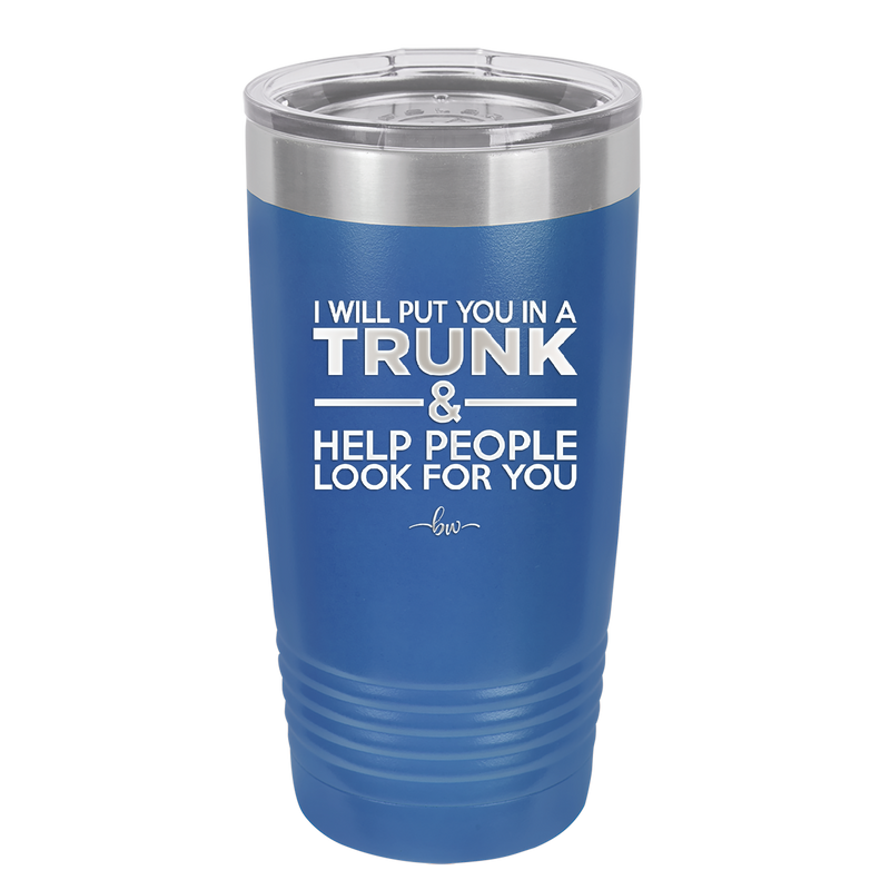 I Will Put You in a Trunk and Help People Look for You - Laser Engraved Stainless Steel Drinkware - 2471 -