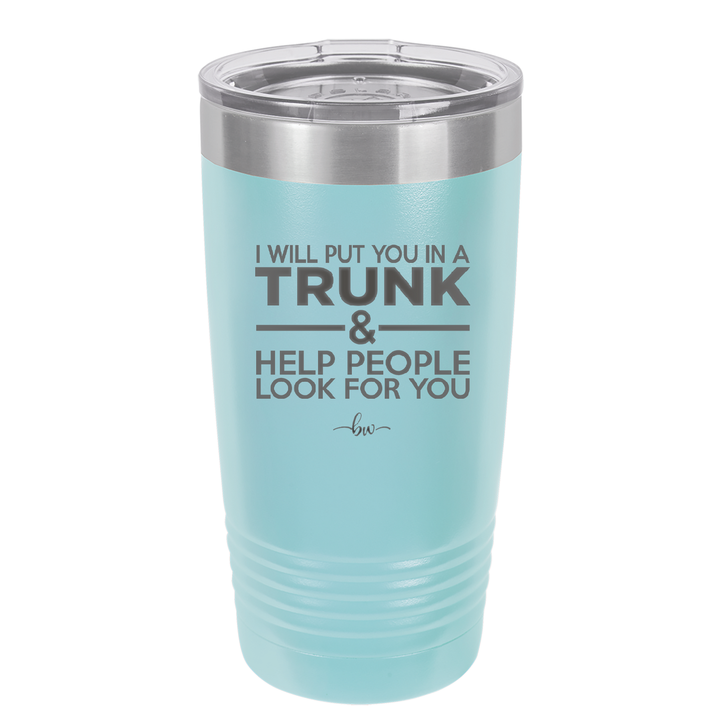 I Will Put You in a Trunk and Help People Look for You - Laser Engraved Stainless Steel Drinkware - 2471 -