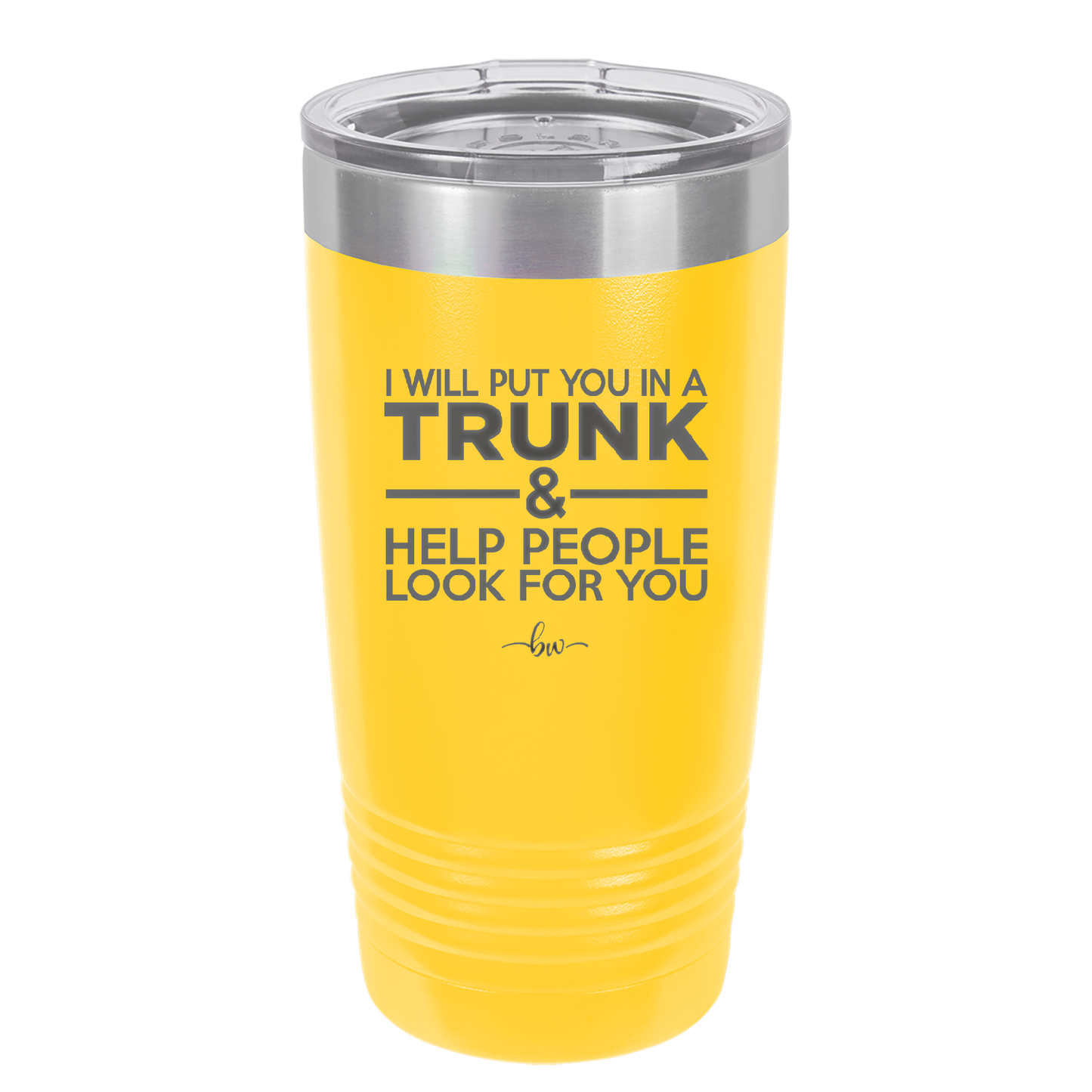 I Will Put You in a Trunk and Help People Look for You - Laser Engraved Stainless Steel Drinkware - 2471 -