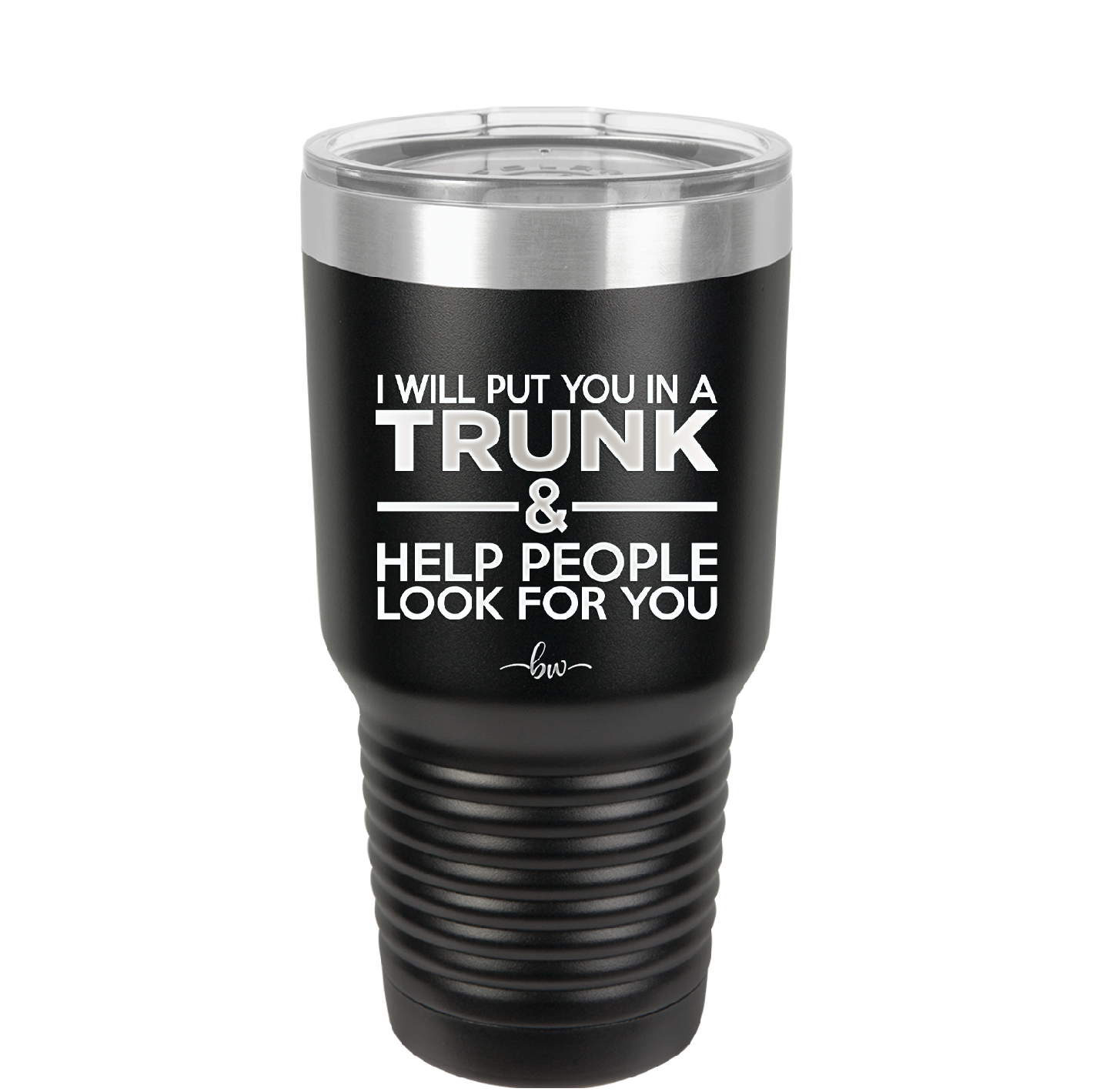 I Will Put You in a Trunk and Help People Look for You - Laser Engraved Stainless Steel Drinkware - 2471 -