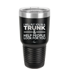 I Will Put You in a Trunk and Help People Look for You - Laser Engraved Stainless Steel Drinkware - 2471 -