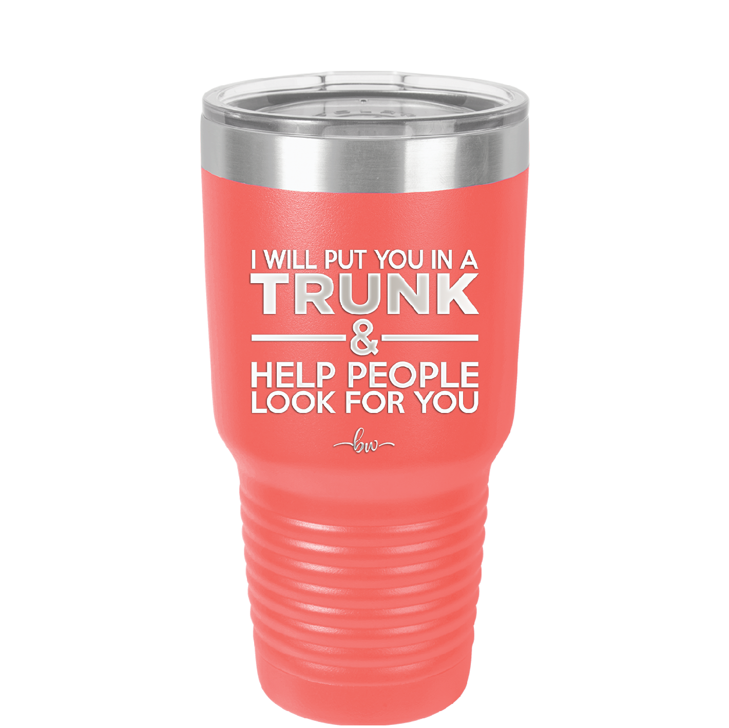 I Will Put You in a Trunk and Help People Look for You - Laser Engraved Stainless Steel Drinkware - 2471 -