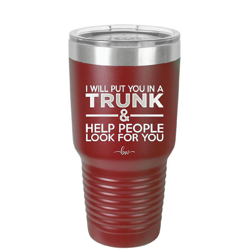 I Will Put You in a Trunk and Help People Look for You - Laser Engraved Stainless Steel Drinkware - 2471 -