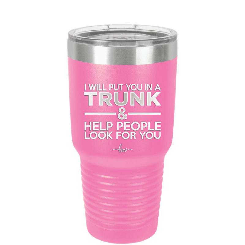 I Will Put You in a Trunk and Help People Look for You - Laser Engraved Stainless Steel Drinkware - 2471 -