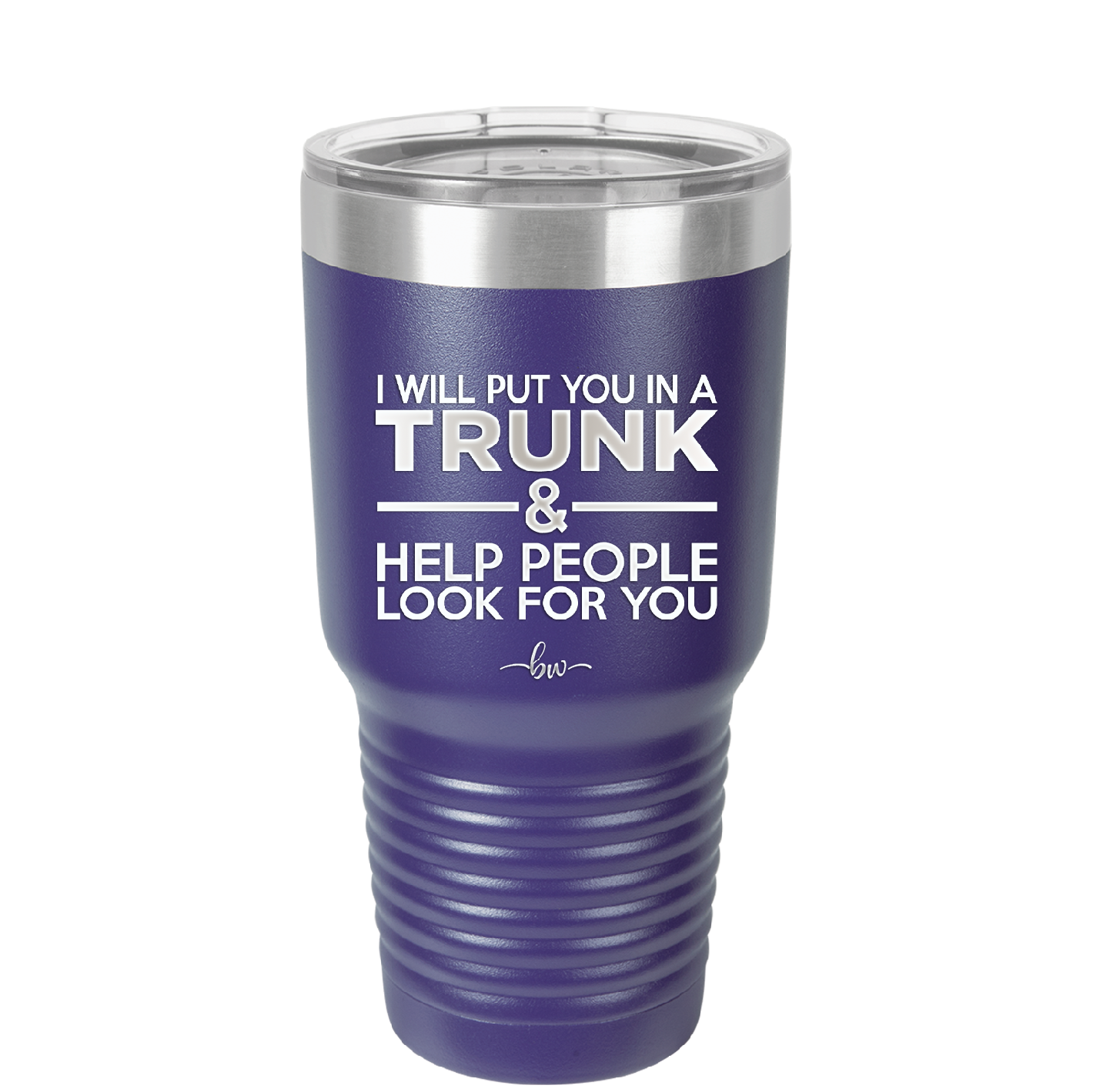 I Will Put You in a Trunk and Help People Look for You - Laser Engraved Stainless Steel Drinkware - 2471 -