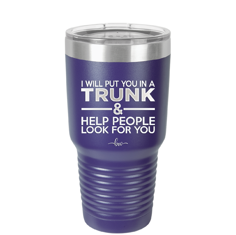 I Will Put You in a Trunk and Help People Look for You - Laser Engraved Stainless Steel Drinkware - 2471 -