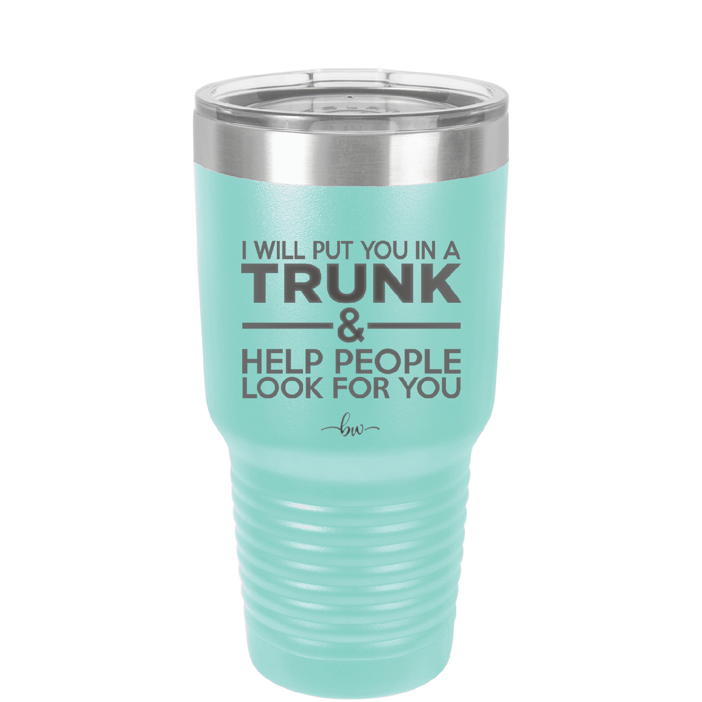 I Will Put You in a Trunk and Help People Look for You - Laser Engraved Stainless Steel Drinkware - 2471 -