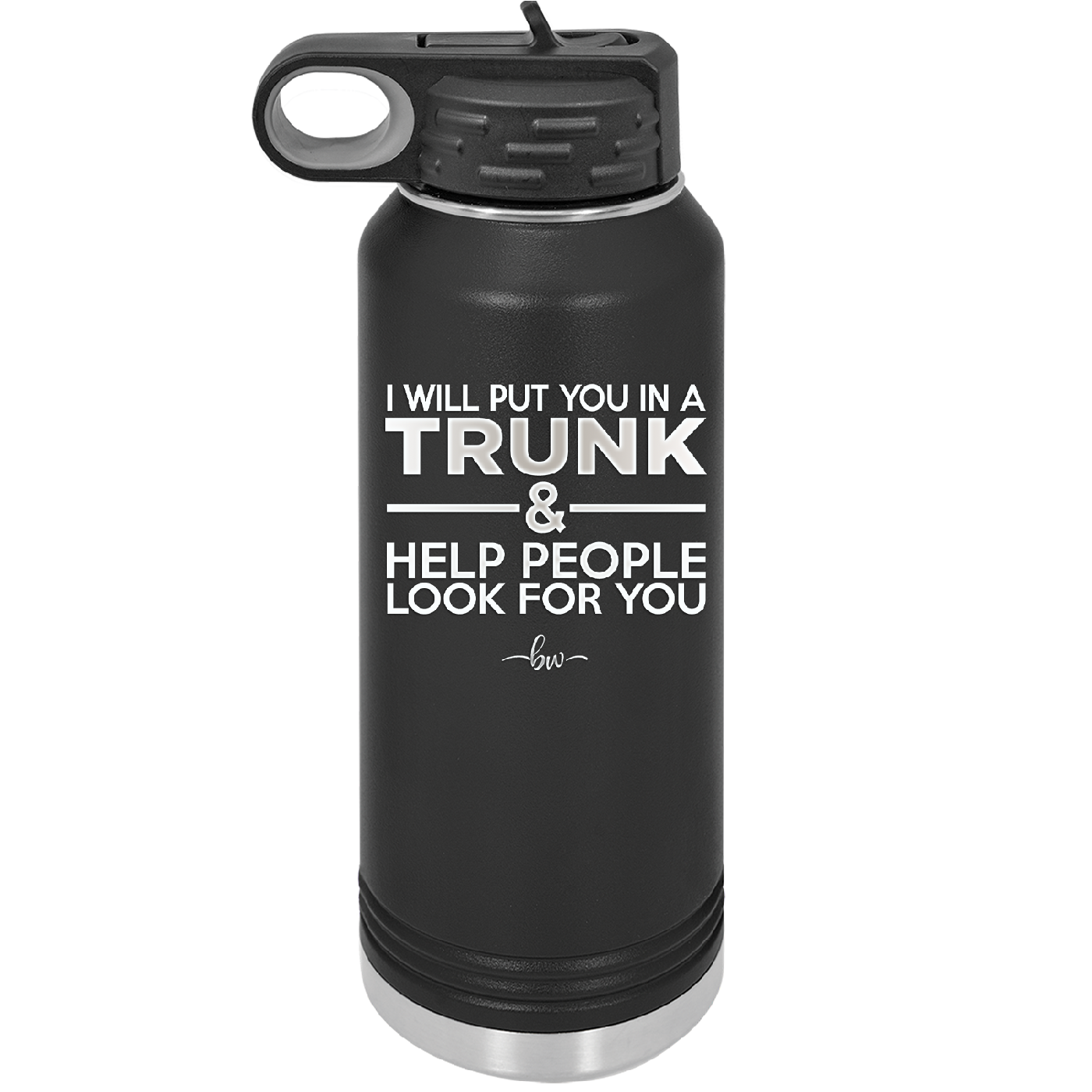 I Will Put You in a Trunk and Help People Look for You - Laser Engraved Stainless Steel Drinkware - 2471 -