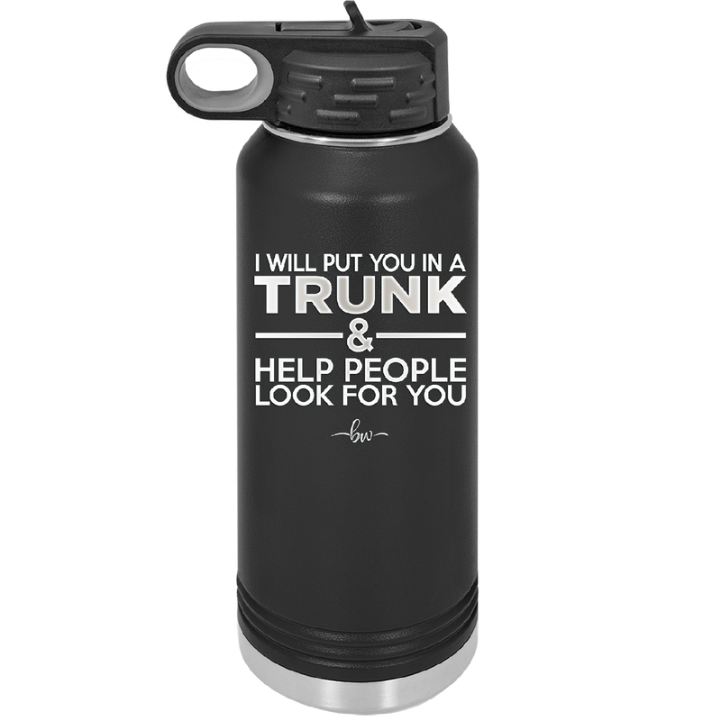 I Will Put You in a Trunk and Help People Look for You - Laser Engraved Stainless Steel Drinkware - 2471 -