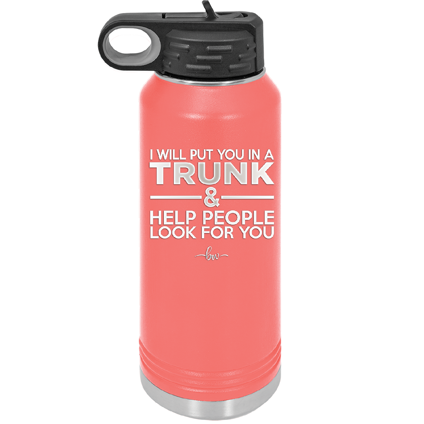 I Will Put You in a Trunk and Help People Look for You - Laser Engraved Stainless Steel Drinkware - 2471 -