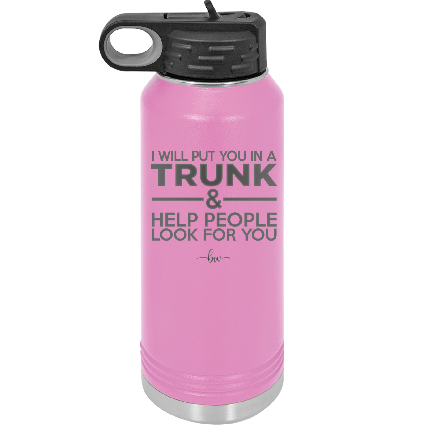 I Will Put You in a Trunk and Help People Look for You - Laser Engraved Stainless Steel Drinkware - 2471 -