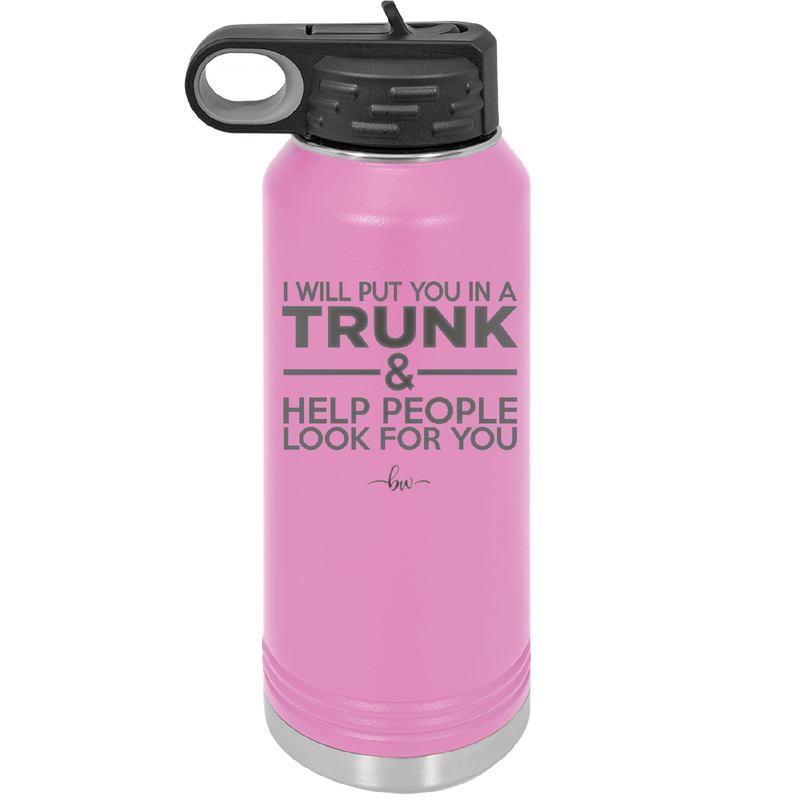 I Will Put You in a Trunk and Help People Look for You - Laser Engraved Stainless Steel Drinkware - 2471 -