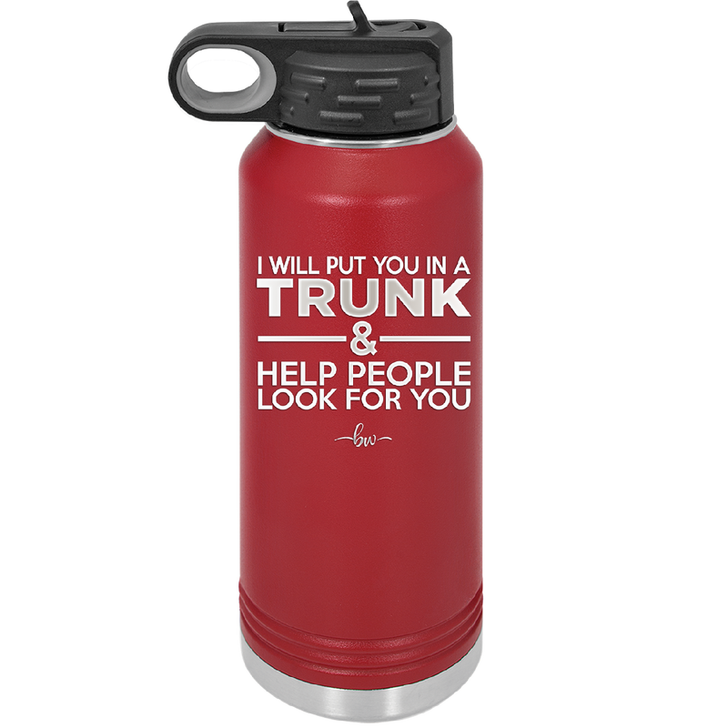 I Will Put You in a Trunk and Help People Look for You - Laser Engraved Stainless Steel Drinkware - 2471 -