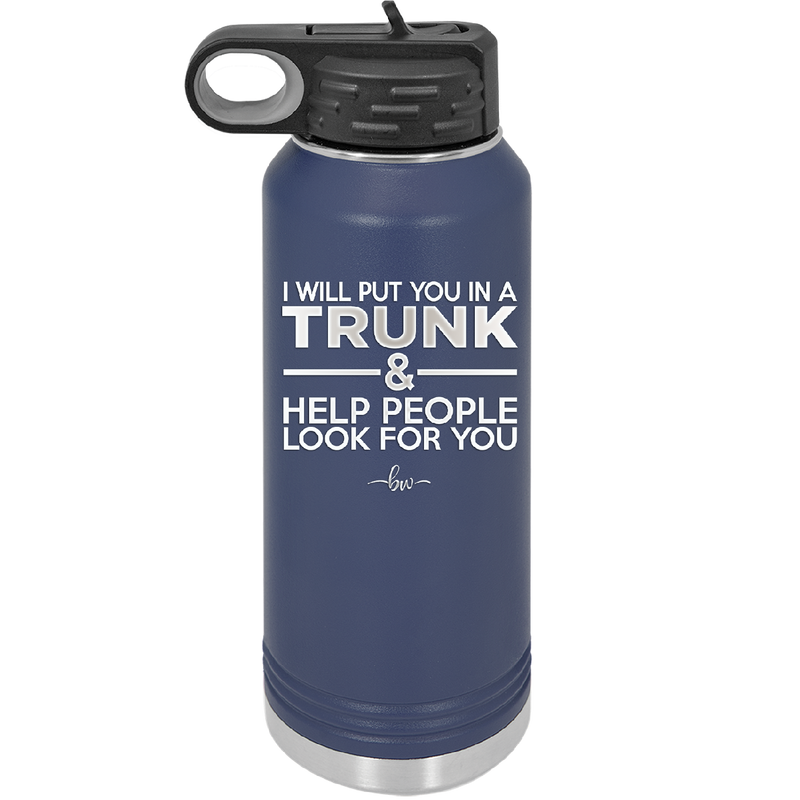 I Will Put You in a Trunk and Help People Look for You - Laser Engraved Stainless Steel Drinkware - 2471 -