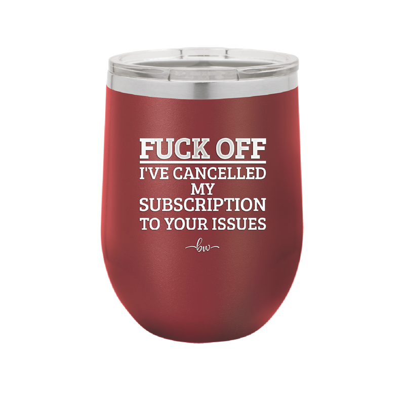 Fuck Off I've Cancelled My Subscription to Your Issues - Laser Engraved Stainless Steel Drinkware - 2478 -