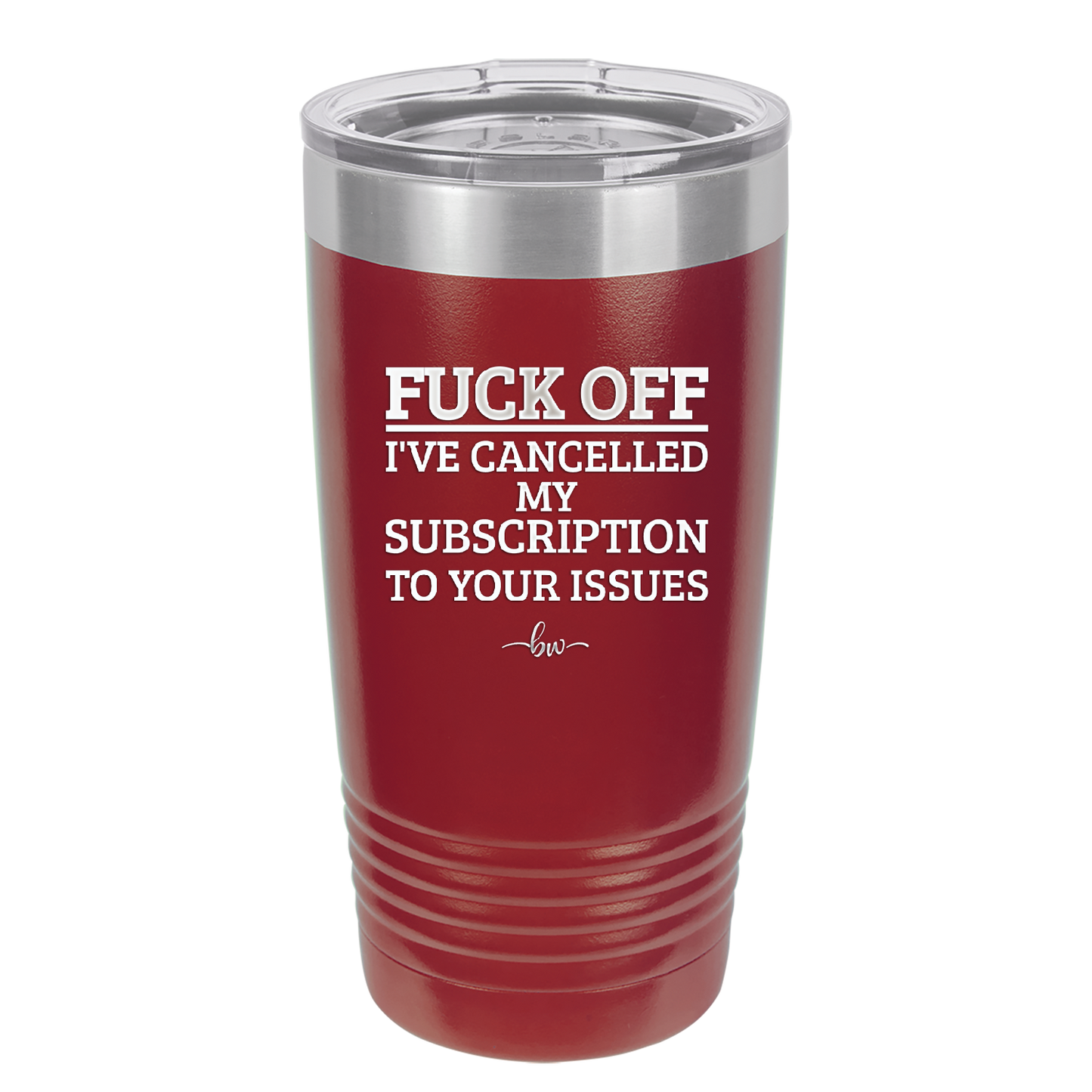 Fuck Off I've Cancelled My Subscription to Your Issues - Laser Engraved Stainless Steel Drinkware - 2478 -