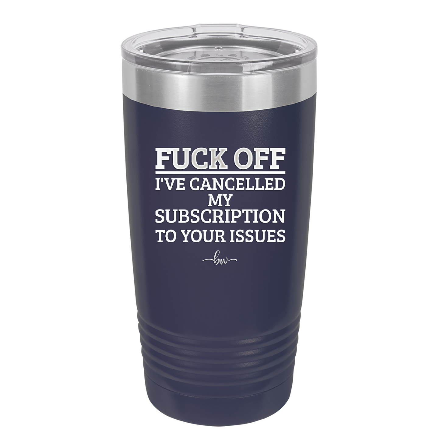 Fuck Off I've Cancelled My Subscription to Your Issues - Laser Engraved Stainless Steel Drinkware - 2478 -