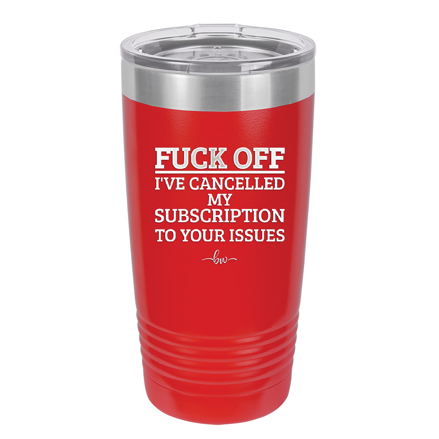 Fuck Off I've Cancelled My Subscription to Your Issues - Laser Engraved Stainless Steel Drinkware - 2478 -