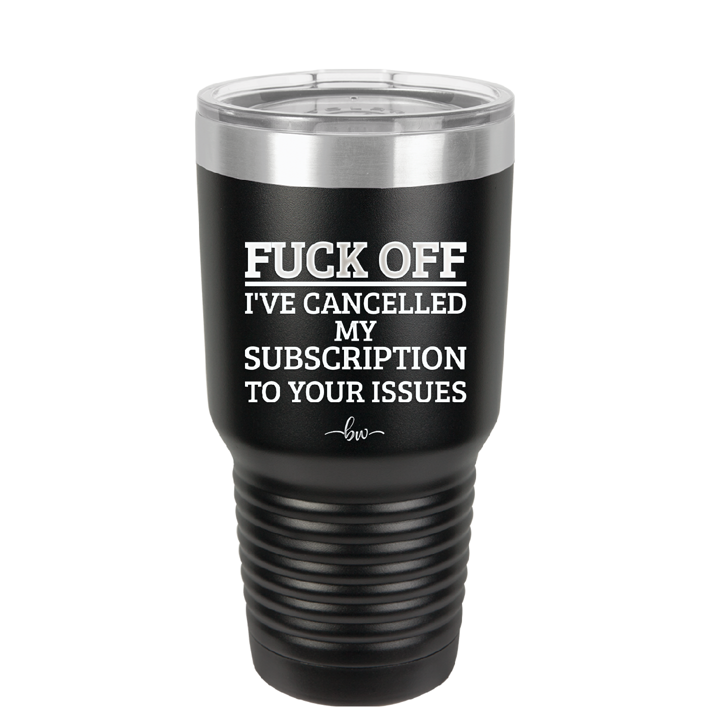 Fuck Off I've Cancelled My Subscription to Your Issues - Laser Engraved Stainless Steel Drinkware - 2478 -