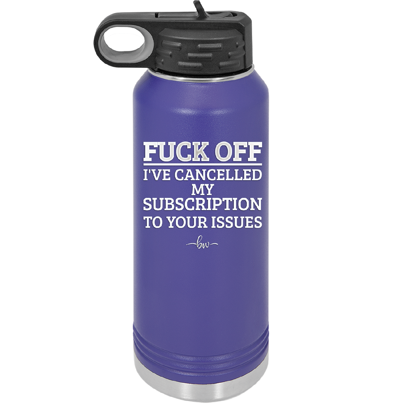 Fuck Off I've Cancelled My Subscription to Your Issues - Laser Engraved Stainless Steel Drinkware - 2478 -