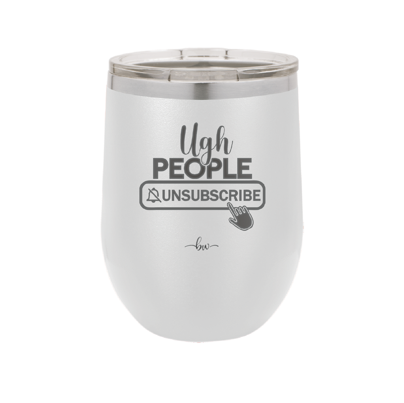 Ugh People Unsubscribe - Laser Engraved Stainless Steel Drinkware - 2479 -