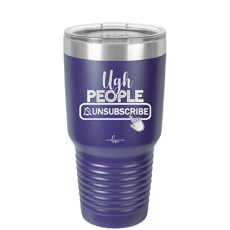 Ugh People Unsubscribe - Laser Engraved Stainless Steel Drinkware - 2479 -