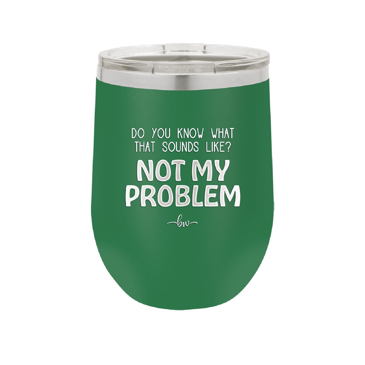 Do You Know What That Sounds Like? Not My Problem - Laser Engraved Stainless Steel Drinkware - 2486 -