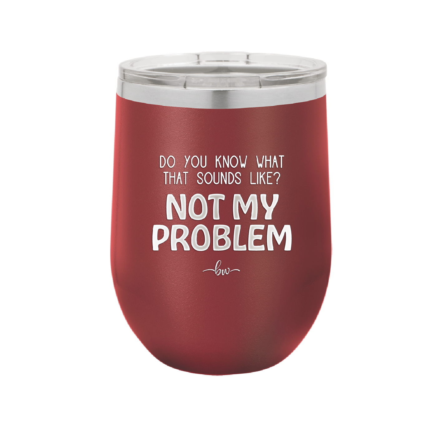 Do You Know What That Sounds Like? Not My Problem - Laser Engraved Stainless Steel Drinkware - 2486 -