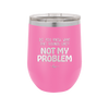 Do You Know What That Sounds Like? Not My Problem - Laser Engraved Stainless Steel Drinkware - 2486 -