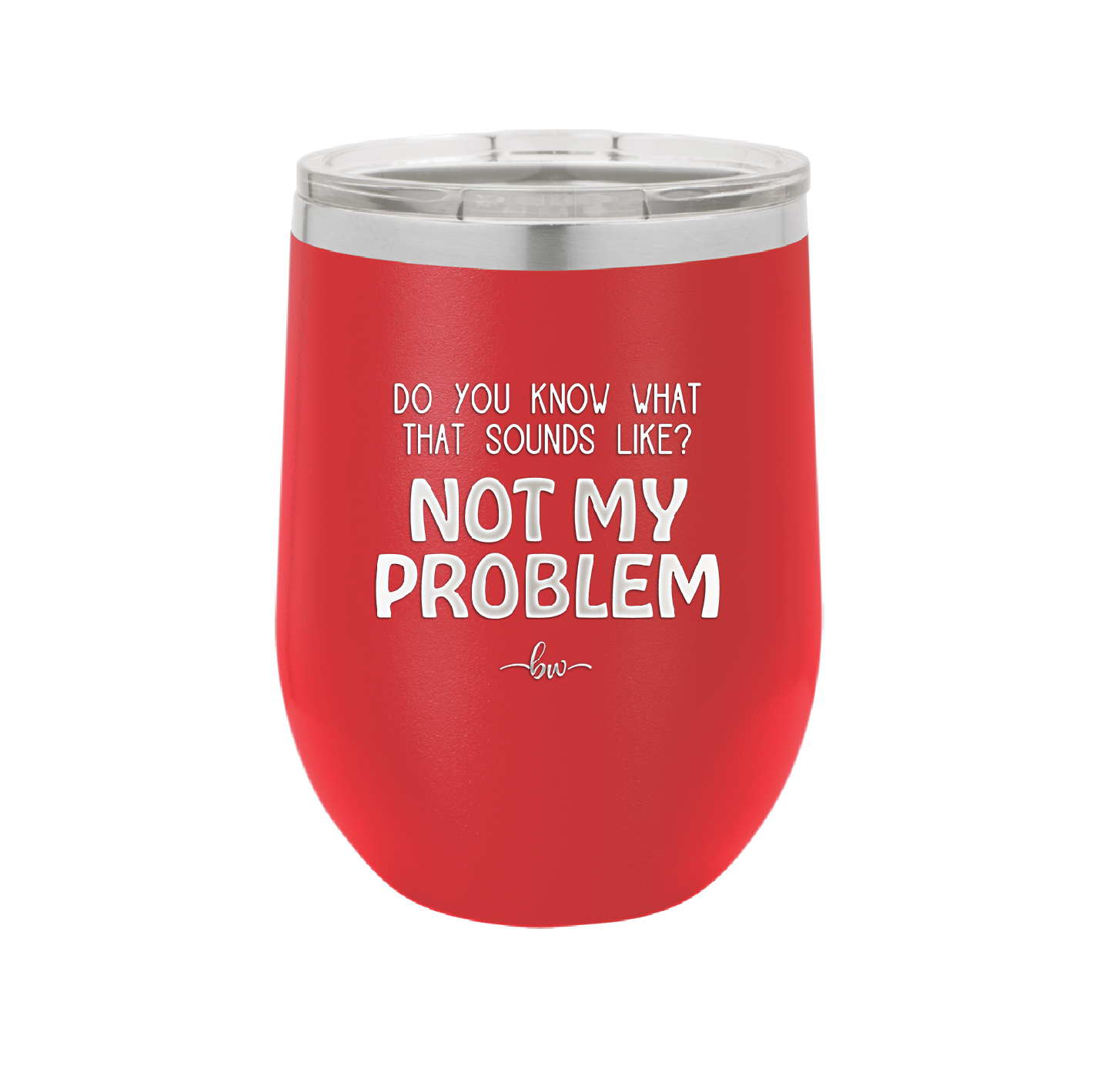 Do You Know What That Sounds Like? Not My Problem - Laser Engraved Stainless Steel Drinkware - 2486 -