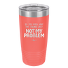 Do You Know What That Sounds Like? Not My Problem - Laser Engraved Stainless Steel Drinkware - 2486 -