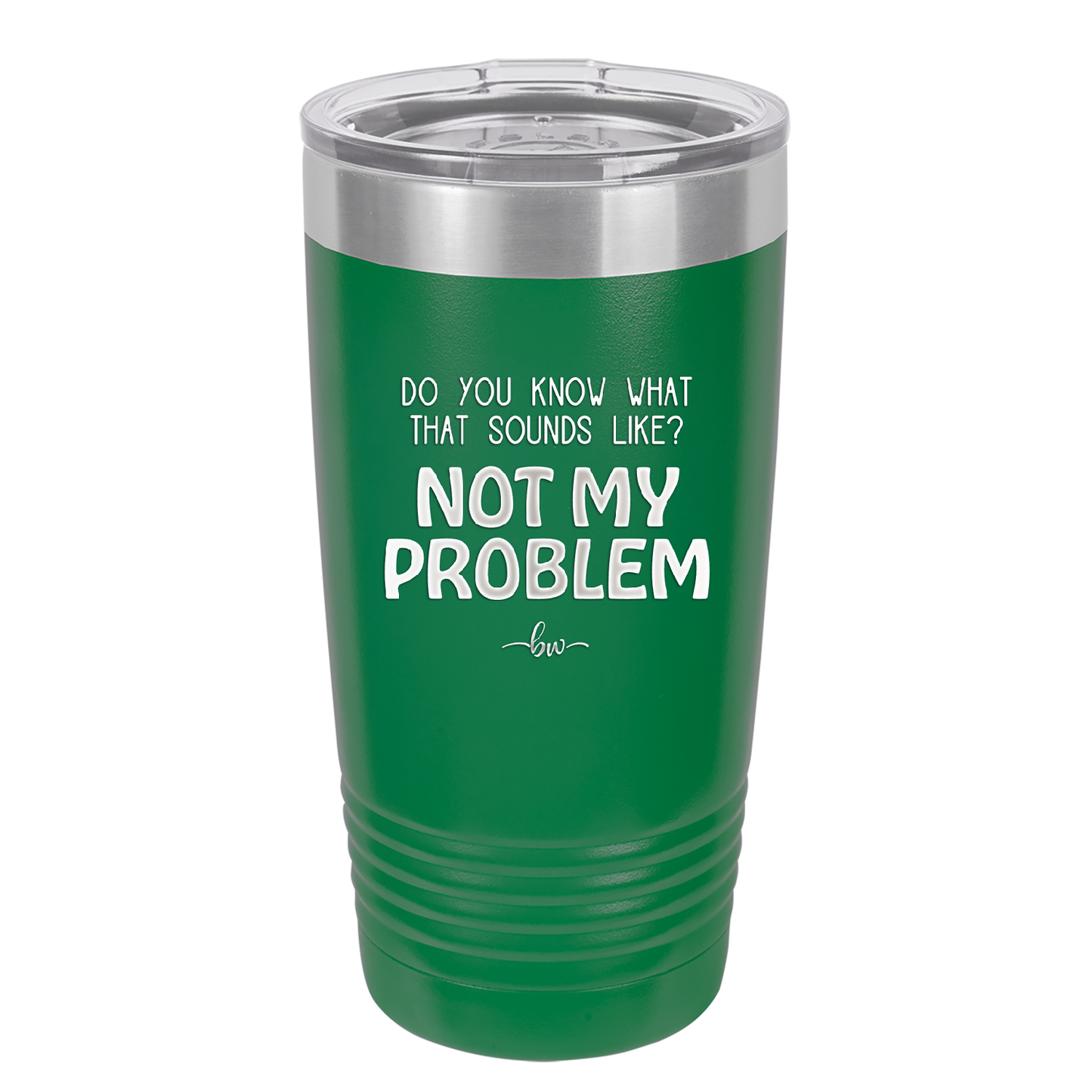 Do You Know What That Sounds Like? Not My Problem - Laser Engraved Stainless Steel Drinkware - 2486 -