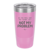 Do You Know What That Sounds Like? Not My Problem - Laser Engraved Stainless Steel Drinkware - 2486 -