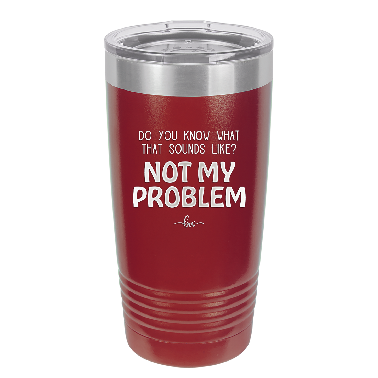 Do You Know What That Sounds Like? Not My Problem - Laser Engraved Stainless Steel Drinkware - 2486 -