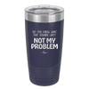 Do You Know What That Sounds Like? Not My Problem - Laser Engraved Stainless Steel Drinkware - 2486 -