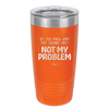 Do You Know What That Sounds Like? Not My Problem - Laser Engraved Stainless Steel Drinkware - 2486 -