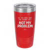 Do You Know What That Sounds Like? Not My Problem - Laser Engraved Stainless Steel Drinkware - 2486 -