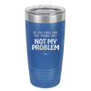 Do You Know What That Sounds Like? Not My Problem - Laser Engraved Stainless Steel Drinkware - 2486 -