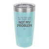 Do You Know What That Sounds Like? Not My Problem - Laser Engraved Stainless Steel Drinkware - 2486 -