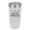 Do You Know What That Sounds Like? Not My Problem - Laser Engraved Stainless Steel Drinkware - 2486 -