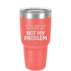 Do You Know What That Sounds Like? Not My Problem - Laser Engraved Stainless Steel Drinkware - 2486 -