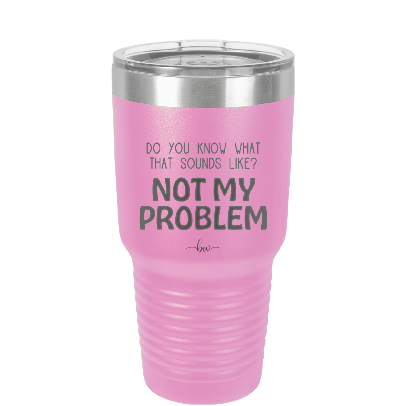 Do You Know What That Sounds Like? Not My Problem - Laser Engraved Stainless Steel Drinkware - 2486 -