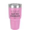 Do You Know What That Sounds Like? Not My Problem - Laser Engraved Stainless Steel Drinkware - 2486 -